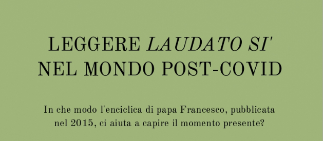 Leggere “Laudato Sì” nel mondo post Covid