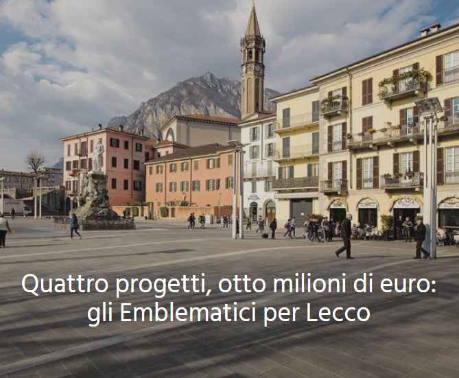 Selezionati i quattro Progetti emblematici per Lecco,  in arrivo otto milioni di euro